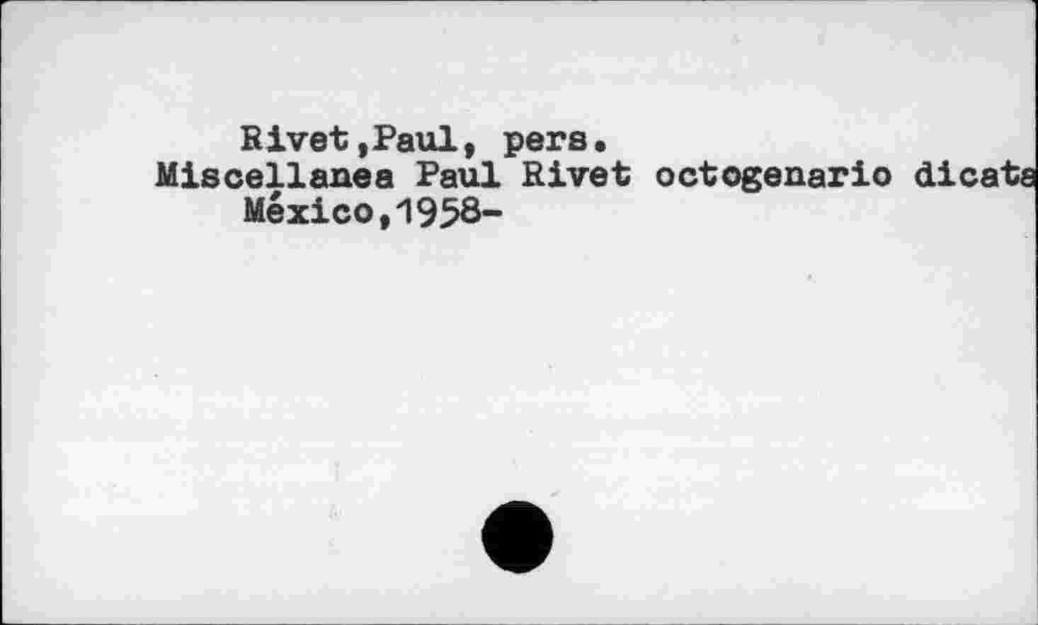 ﻿Rivet,Paul, pens.
Miscellanea Paul Rivet octogenario Mexico,1958-